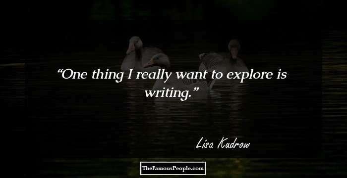 One thing I really want to explore is writing.