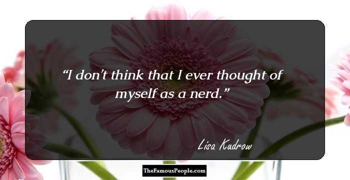 I don't think that I ever thought of myself as a nerd.