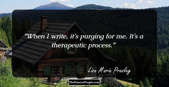 When I write, it's purging for me. It's a therapeutic process.