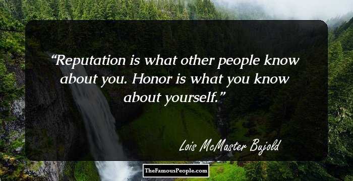 Reputation is what other people know about you. Honor is what you know about yourself.