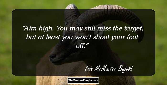 Aim high. You may still miss the target, but at least you won't shoot your foot off.