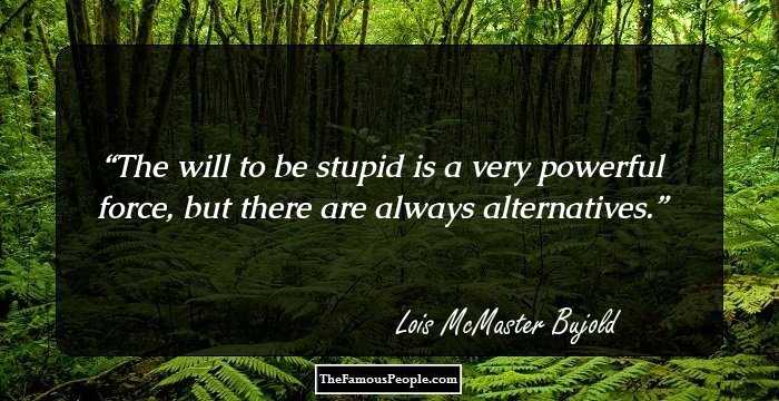 The will to be stupid is a very powerful force, but there are always alternatives.
