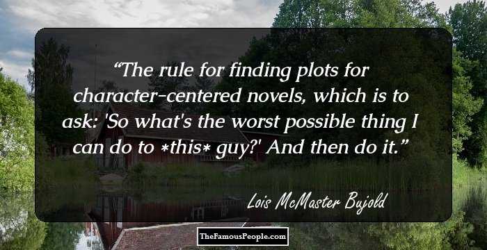 The rule for finding plots for character-centered novels, which is to ask: 'So what's the worst possible thing I can do to *this* guy?' And then do it.