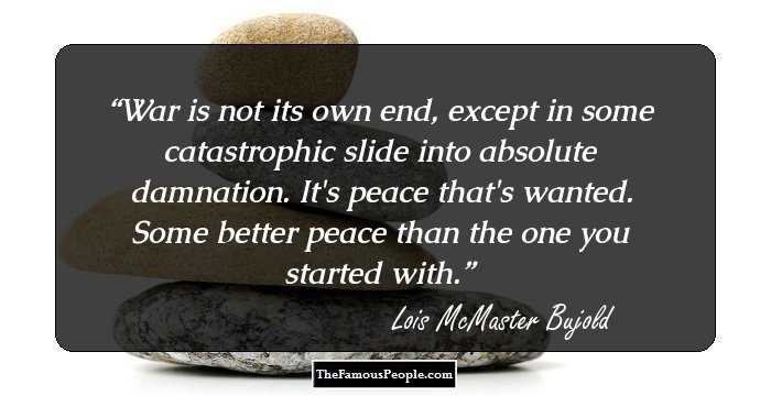 War is not its own end, except in some catastrophic slide into absolute damnation. It's peace that's wanted. Some better peace than the one you started with.