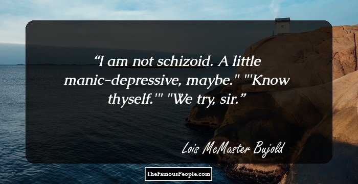 I am not schizoid. A little manic-depressive, maybe.