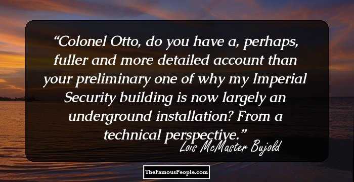 Colonel Otto, do you have a, perhaps, fuller and more detailed account than your preliminary one of why my Imperial Security building is now largely an underground installation? From a technical perspective.