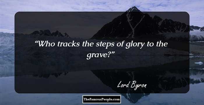 Who tracks the steps of glory to the grave?