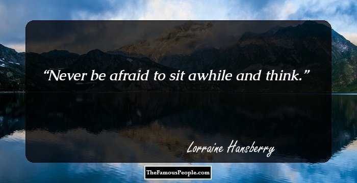 Never be afraid to sit awhile and think.