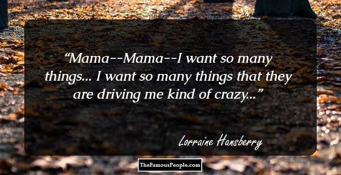 Mama--Mama--I want so many things... I want so many things that they are driving me kind of crazy...