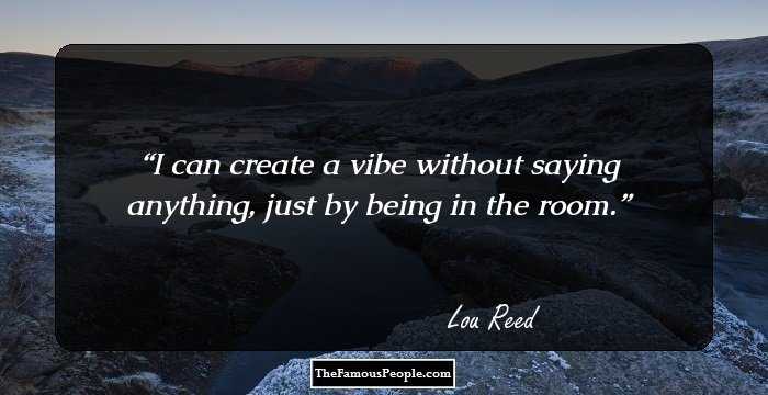 I can create a vibe without saying anything, just by being in the room.