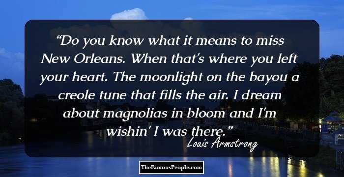Do you know what it means to miss New Orleans. When that's where you left your heart. The moonlight on the bayou a creole tune that fills the air. I dream about magnolias in bloom and I'm wishin' I was there.