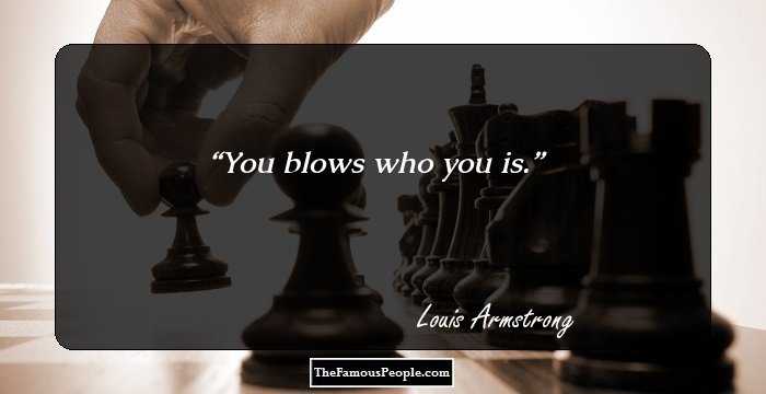 You blows who you is.