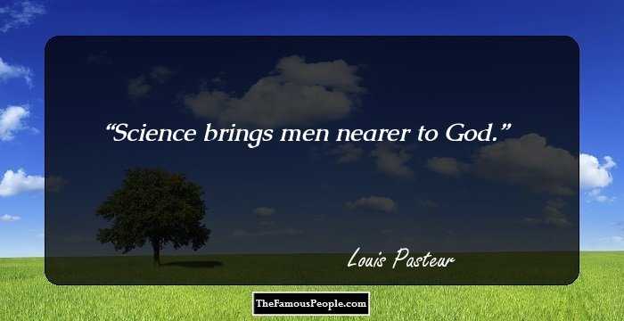 Science brings men nearer to God.
