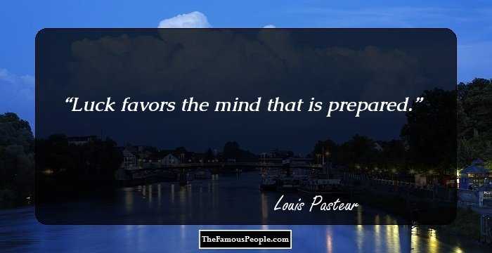Luck favors the mind that is prepared.