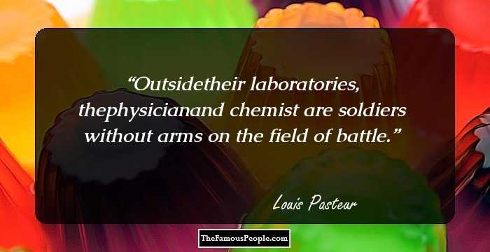 Outsidetheir laboratories, thephysicianand chemist are soldiers without arms on the field of battle.