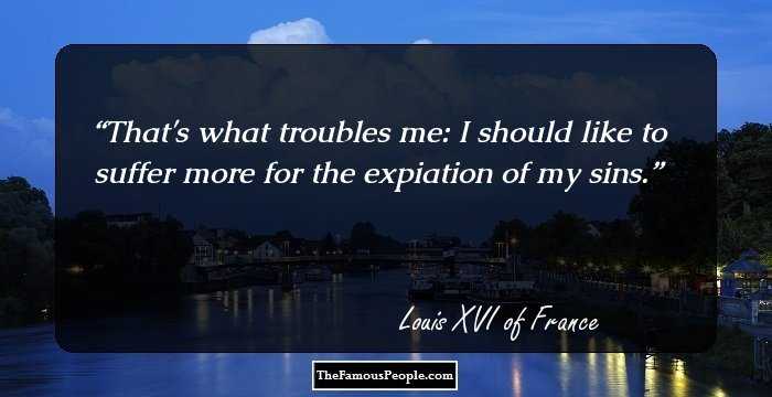 That's what troubles me: I should like to suffer more for the expiation of my sins.