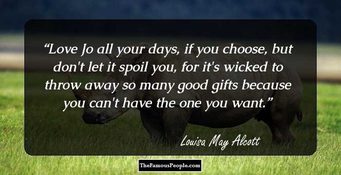 Love Jo all your days, if you choose, but don't let it spoil you, for it's wicked to throw away so many good gifts because you can't have the one you want.
