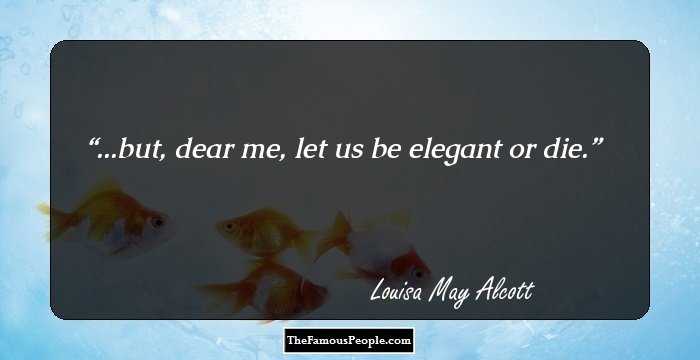 ...but, dear me, let us be elegant or die.
