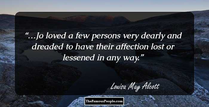 …Jo loved a few persons very dearly and dreaded to have their affection lost or lessened in any way.