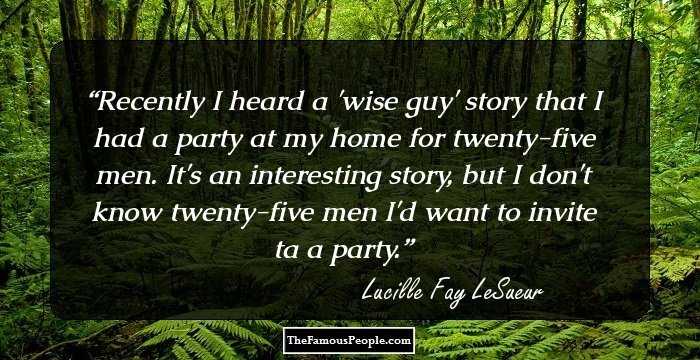 Recently I heard a 'wise guy' story that I had a party at my home for twenty-five men. It's an interesting story, but I don't know twenty-five men I'd want to invite ta a party.