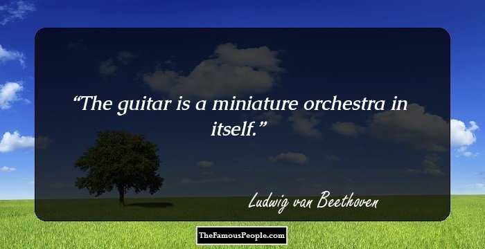 The guitar is a miniature orchestra in itself.