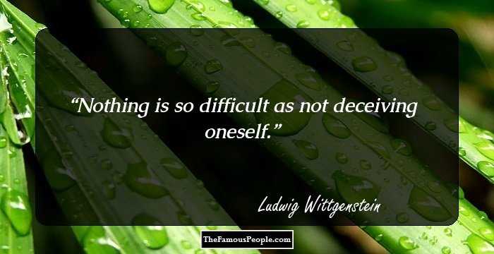 Nothing is so difficult as not deceiving oneself.