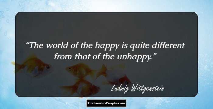 The world of the happy is quite different from that of the unhappy.