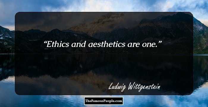 Ethics and aesthetics are one.
