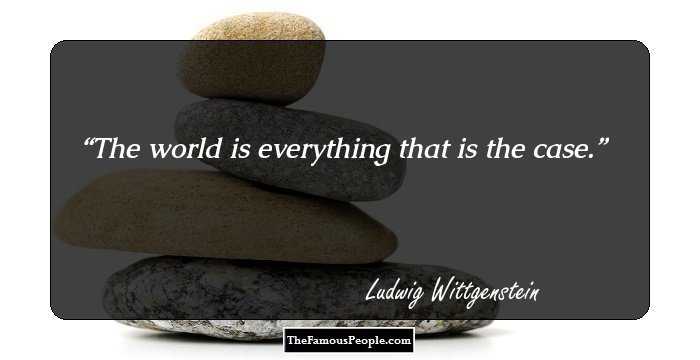 The world is everything that is the case.