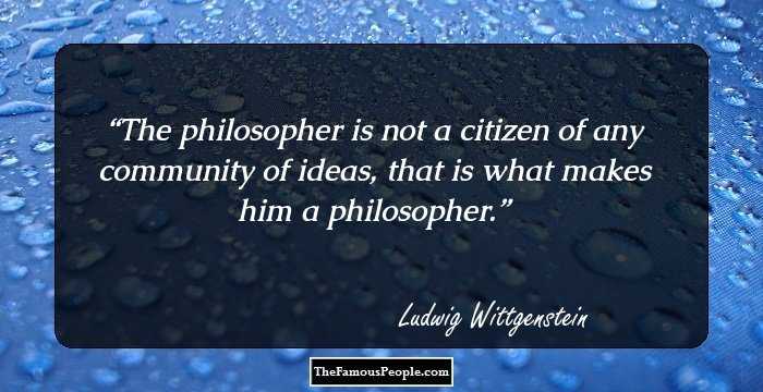 The philosopher is not a citizen of any community of ideas, that is what makes him a philosopher.