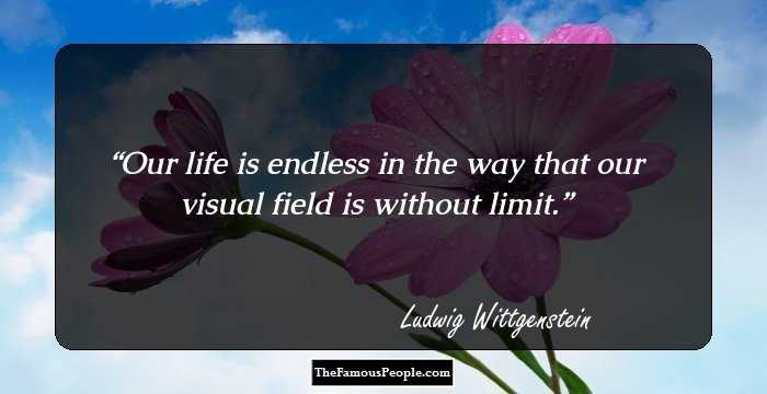 Our life is endless in the way that our visual field is without limit.