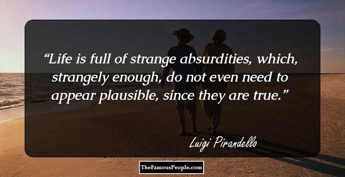 Life is full of strange absurdities, which, strangely enough, do not even need to appear plausible, since they are true.