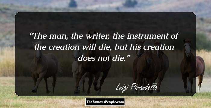 The man, the writer, the instrument of the creation will die, but his creation does not die.