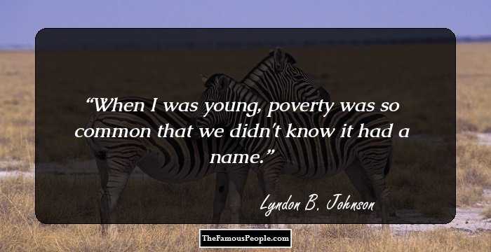 When I was young, poverty was so common that we didn't know it had a name.