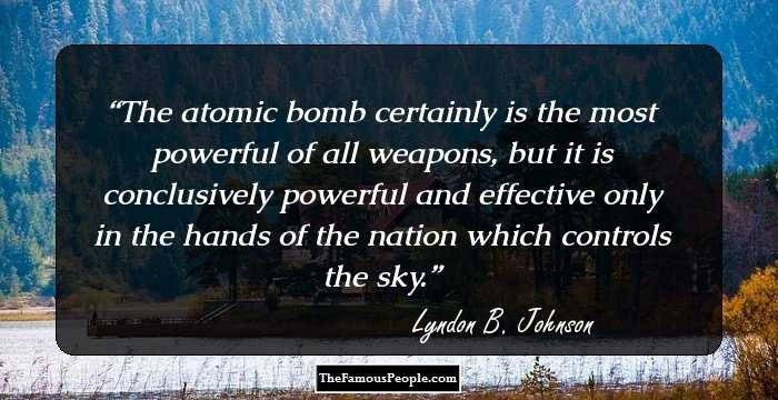 The atomic bomb certainly is the most powerful of all weapons, but it is conclusively powerful and effective only in the hands of the nation which controls the sky.