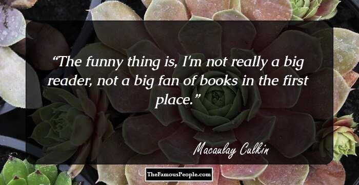 The funny thing is, I'm not really a big reader, not a big fan of books in the first place.