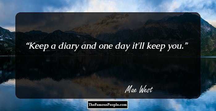 Keep a diary and one day it'll keep you.