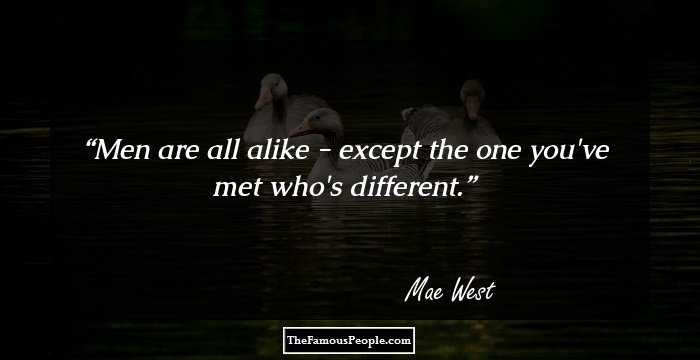 Men are all alike - except the one you've met who's different.