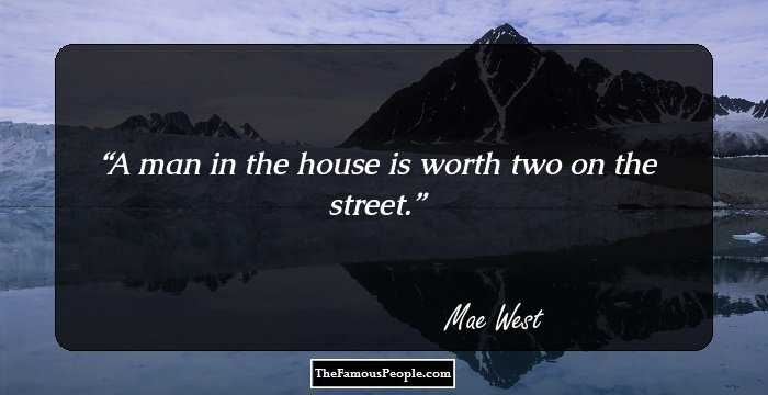 A man in the house is worth two on the street.