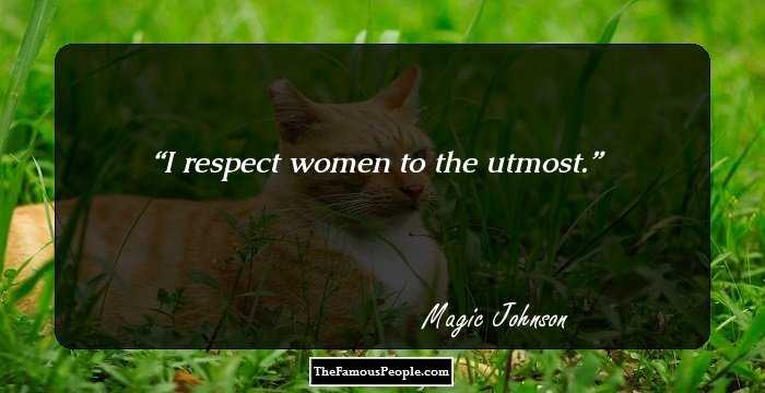 I respect women to the utmost.