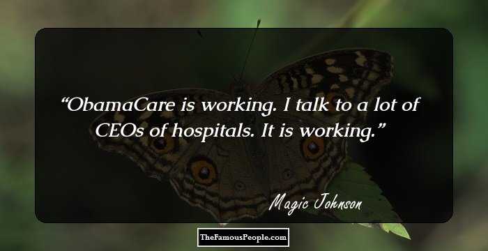 ObamaCare is working. I talk to a lot of CEOs of hospitals. It is working.