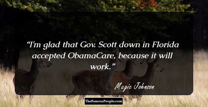 I'm glad that Gov. Scott down in Florida accepted ObamaCare, because it will work.