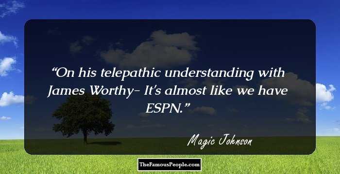 On his telepathic understanding with James Worthy- It's almost like we have ESPN.