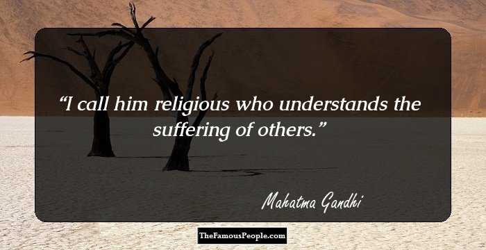 I call him religious who understands the suffering of others.