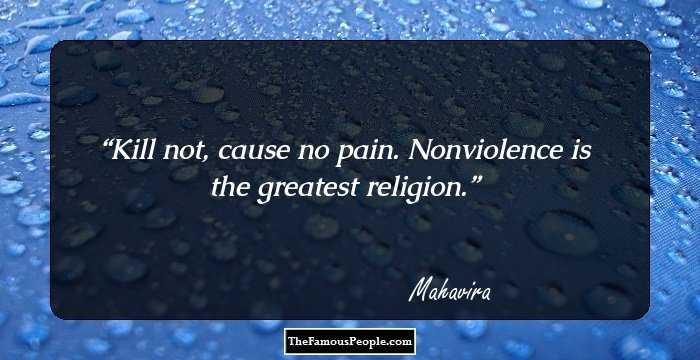 Kill not, cause no pain. Nonviolence is the greatest religion.