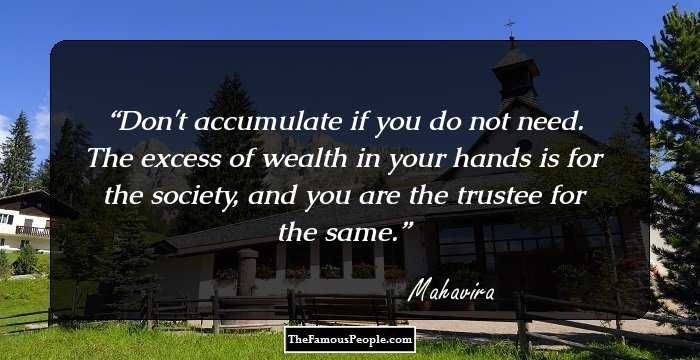 Don't accumulate if you do not need. The excess of wealth in your hands is for the society, and you are the trustee for the same.