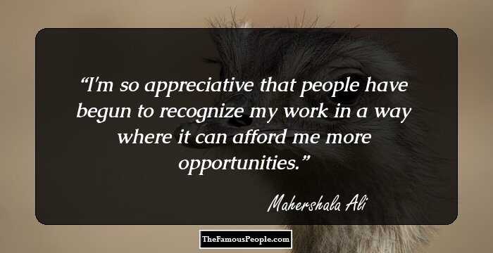 I'm so appreciative that people have begun to recognize my work in a way where it can afford me more opportunities.