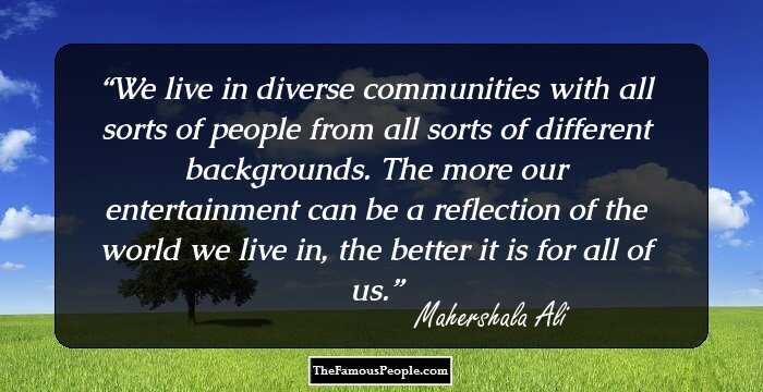 We live in diverse communities with all sorts of people from all sorts of different backgrounds. The more our entertainment can be a reflection of the world we live in, the better it is for all of us.