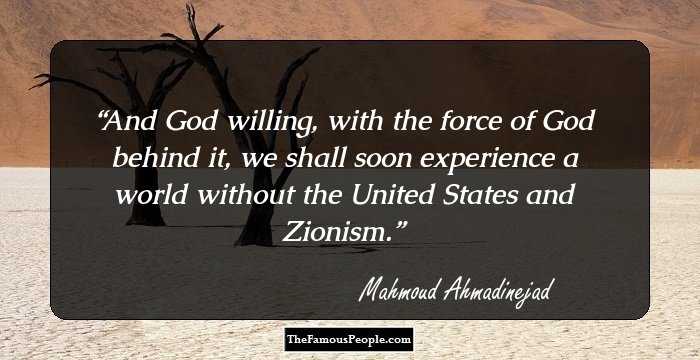 And God willing, with the force of God behind it, we shall soon experience a world without the United States and Zionism.
