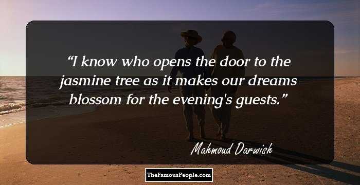 I know who opens the door to the jasmine tree
as it makes our dreams blossom for the evening's guests.
